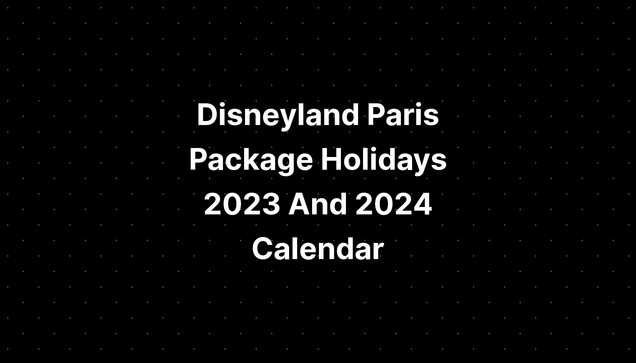 Disneyland Paris Package Holidays 2023 And 2024 Calendar PELAJARAN